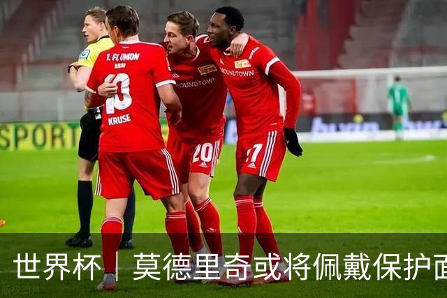 世界杯｜莫德里奇或将佩戴保护面具迎战英格兰队