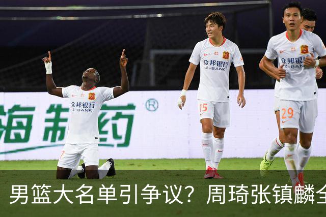 男篮大名单引争议？周琦张镇麟全落选：郭士强铁了心要大换血了？